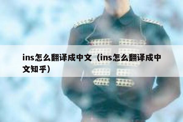 ins怎么翻译成中文(ins怎么翻译成中文知乎) 第1张 ins怎么翻译成中文(ins怎么翻译成中文知乎) 第1张