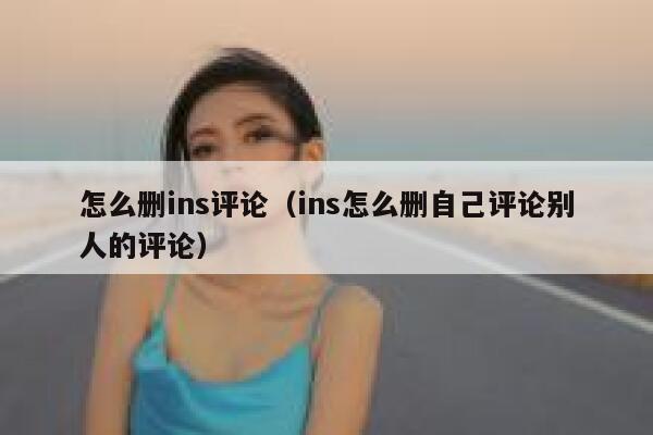怎么删ins评论(ins怎么删自己评论别人的评论) 第1张 怎么删ins评论(ins怎么删自己评论别人的评论) 第1张