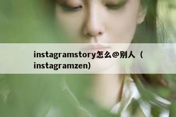 instagramstory怎么@别人（instagramzen） 第1张