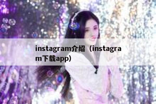 instagram介绍(instagram下载app) 第1张 instagram介绍(instagram下载app) 第1张