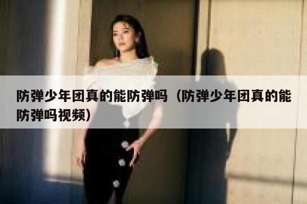 防弹少年团真的能防弹吗（防弹少年团真的能防弹吗视频） 第1张