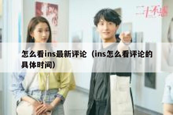 怎么看ins最新评论(ins怎么看评论的具体时间) 第1张 怎么看ins最新评论(ins怎么看评论的具体时间) 第1张