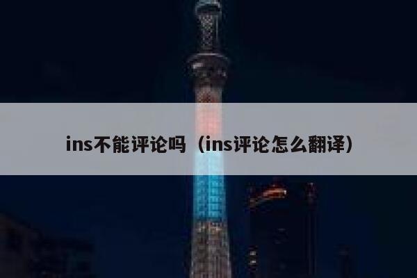 ins不能评论吗(ins评论怎么翻译) 第1张 ins不能评论吗(ins评论怎么翻译) 第1张
