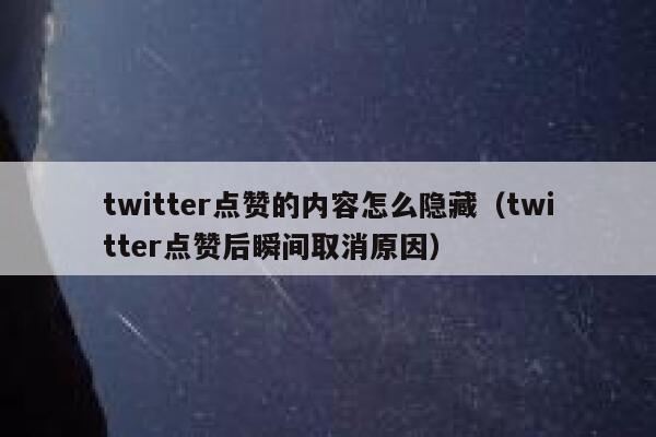 twitter点赞的内容怎么隐藏（twitter点赞后瞬间取消原因） 第1张