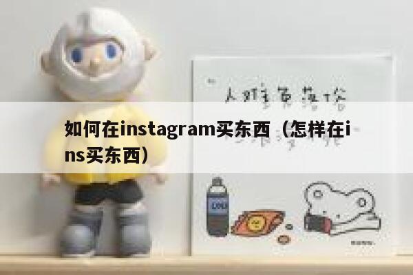 如何在instagram买东西（怎样在ins买东西） 第1张