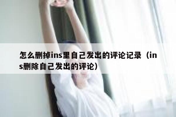 怎么删掉ins里自己发出的评论记录（ins删除自己发出的评论） 第1张