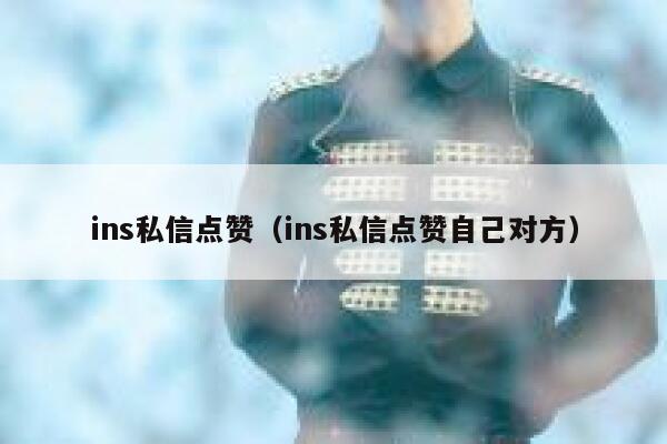 ins私信点赞（ins私信点赞自己对方） 第1张