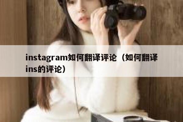 instagram如何翻译评论（如何翻译ins的评论） 第1张