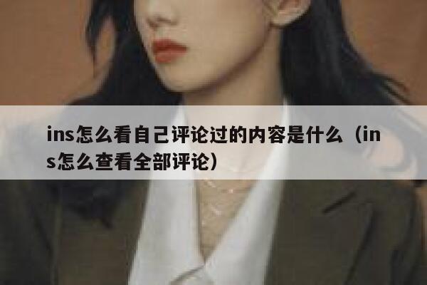 ins怎么看自己评论过的内容是什么（ins怎么查看全部评论） 第1张