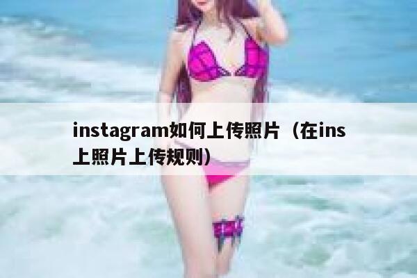 instagram如何上传照片(在ins上照片上传规则) 第1张 instagram如何上传照片(在ins上照片上传规则) 第1张