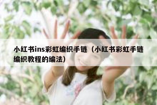 小红书ins彩虹编织手链（小红书彩虹手链编织教程的编法） 第1张