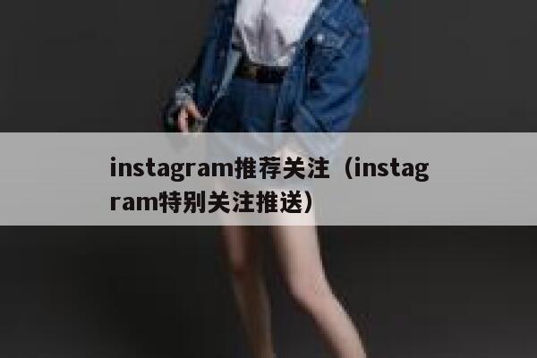 instagram推荐关注（instagram特别关注推送） 第1张