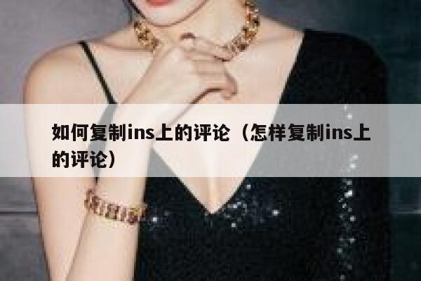 如何复制ins上的评论（怎样复制ins上的评论） 第1张