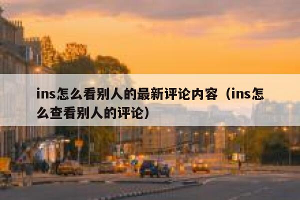 ins怎么看别人的最新评论内容（ins怎么查看别人的评论） 第1张
