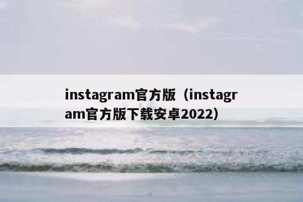 instagram官方版（instagram官方版下载安卓2022） 第1张