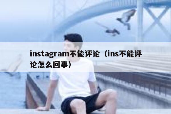 instagram不能评论（ins不能评论怎么回事） 第1张
