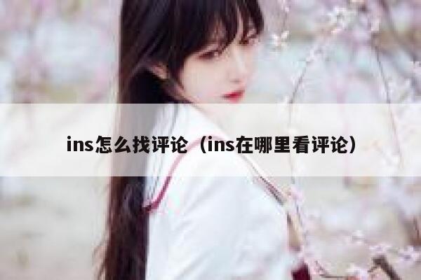 ins怎么找评论（ins在哪里看评论） 第1张