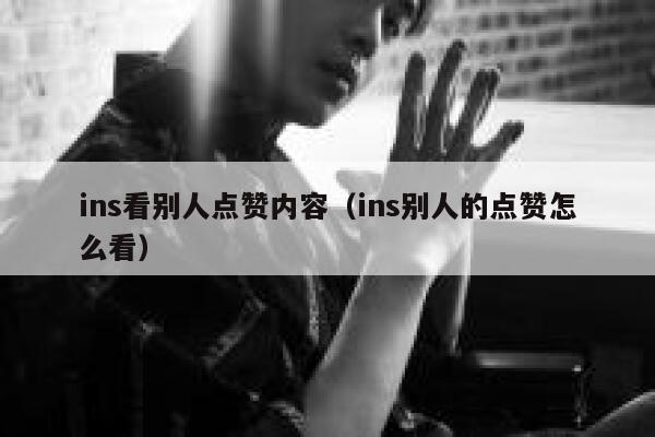 ins看别人点赞内容（ins别人的点赞怎么看） 第1张