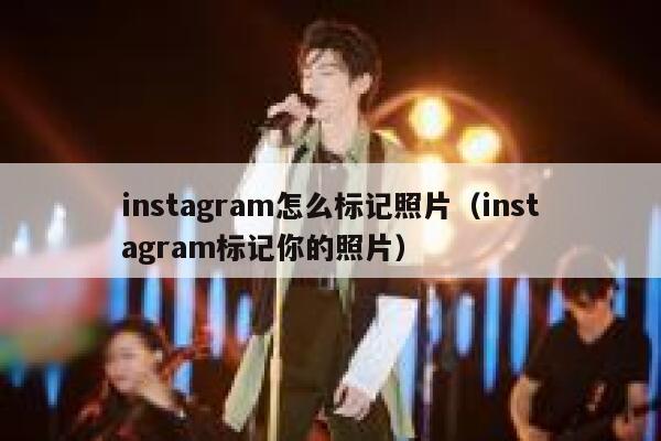 instagram怎么标记照片（instagram标记你的照片） 第1张