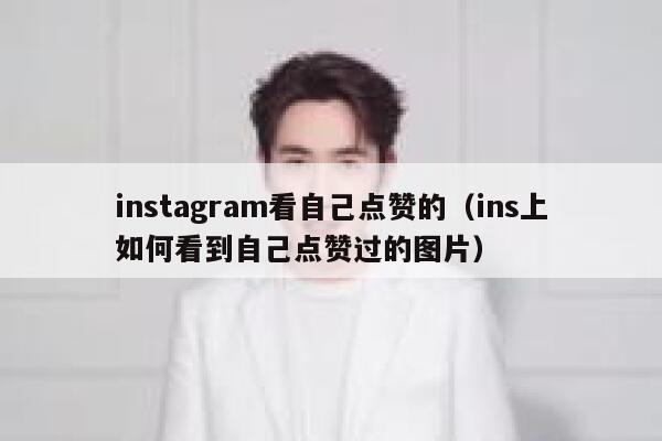 instagram看自己点赞的(ins上如何看到自己点赞过的图片) 第1张 instagram看自己点赞的(ins上如何看到自己点赞过的图片) 第1张