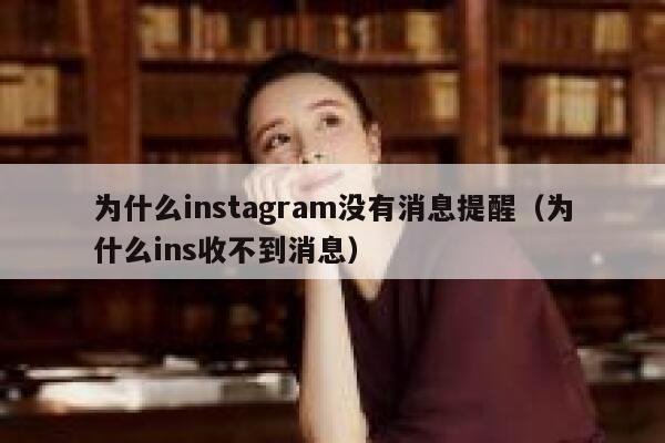 为什么instagram没有消息提醒(为什么ins收不到消息) 第1张 为什么instagram没有消息提醒(为什么ins收不到消息) 第1张