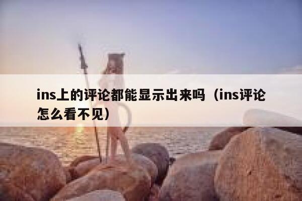 ins上的评论都能显示出来吗（ins评论怎么看不见） 第1张