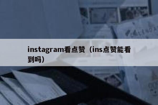 instagram看点赞（ins点赞能看到吗） 第1张