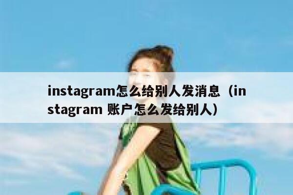 instagram怎么给别人发消息（instagram 账户怎么发给别人） 第1张