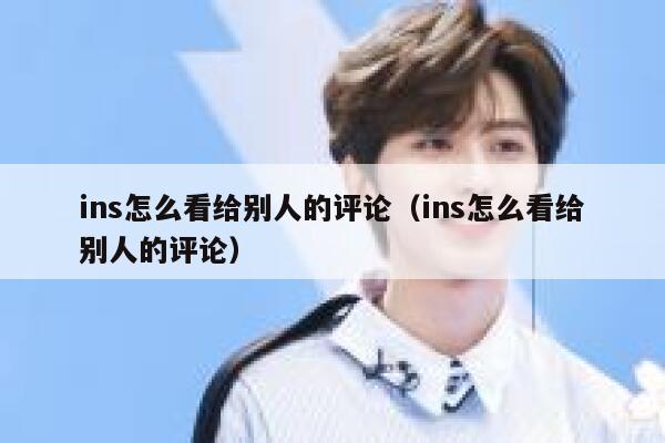 ins怎么看给别人的评论(ins怎么看给别人的评论) 第1张 ins怎么看给别人的评论(ins怎么看给别人的评论) 第1张