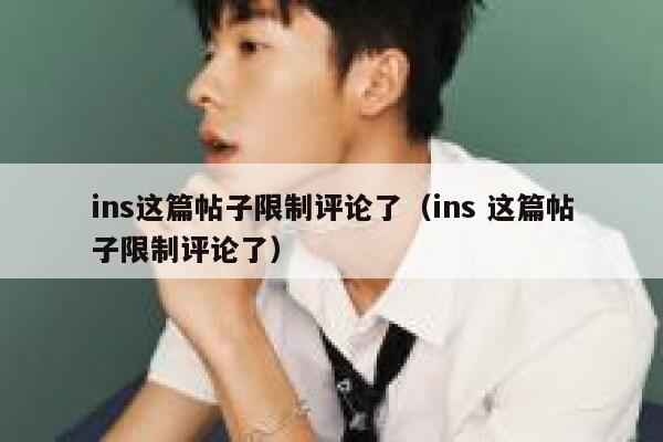 ins这篇帖子限制评论了(ins 这篇帖子限制评论了) 第1张 ins这篇帖子限制评论了(ins 这篇帖子限制评论了) 第1张