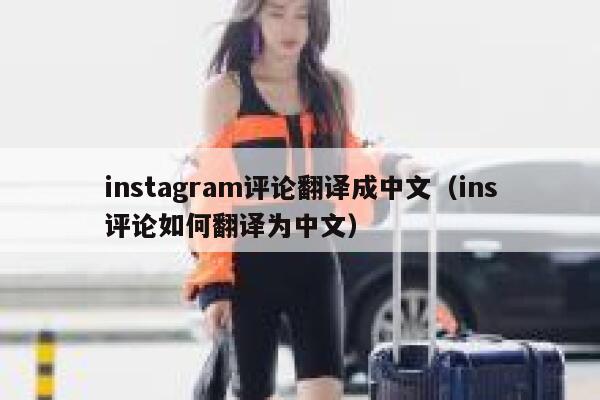 instagram评论翻译成中文（ins评论如何翻译为中文） 第1张