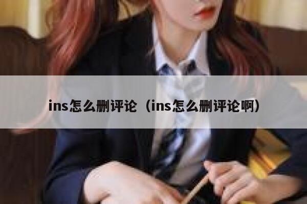ins怎么删评论(ins怎么删评论啊) 第1张 ins怎么删评论(ins怎么删评论啊) 第1张