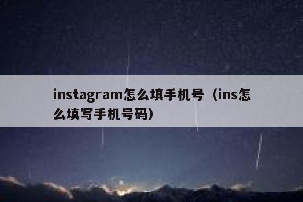 instagram怎么填手机号（ins怎么填写手机号码） 第1张