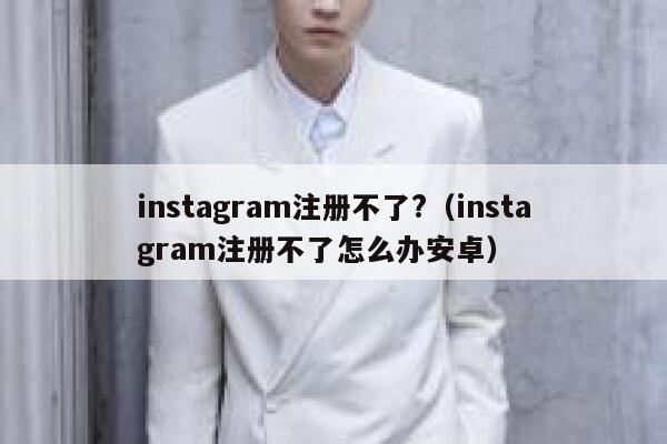 instagram注册不了?（instagram注册不了怎么办安卓） 第1张