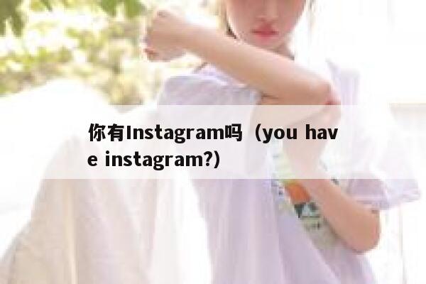 你有Instagram吗(you have instagram?) 第1张 你有Instagram吗(you have instagram?) 第1张