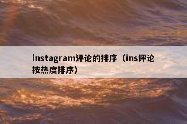 instagram评论的排序（ins评论按热度排序） 第1张