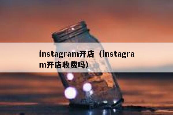 instagram开店(instagram开店收费吗) 第1张 instagram开店(instagram开店收费吗) 第1张