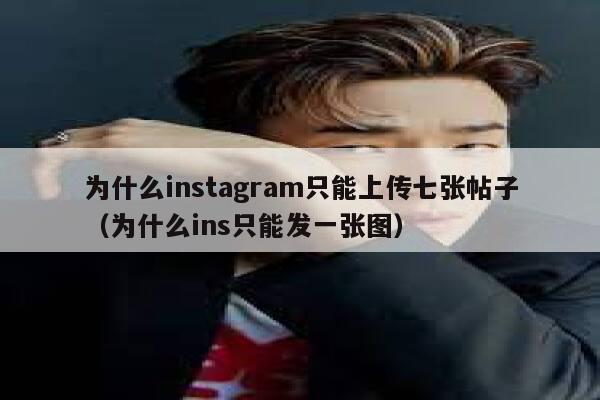 为什么instagram只能上传七张帖子(为什么ins只能发一张图) 第1张 为什么instagram只能上传七张帖子(为什么ins只能发一张图) 第1张