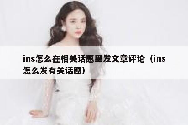 ins怎么在相关话题里发文章评论（ins怎么发有关话题） 第1张