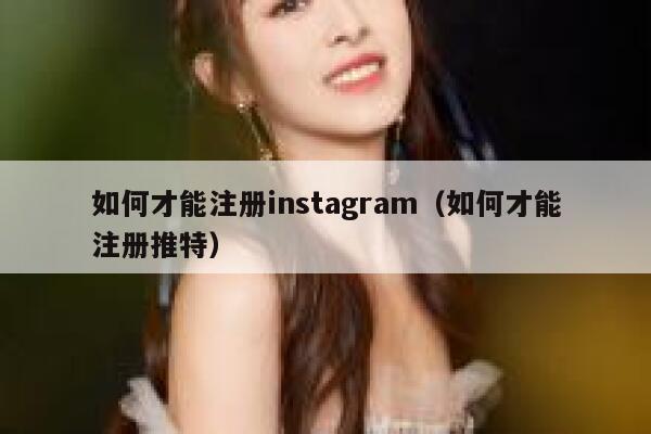 如何才能注册instagram（如何才能注册推特） 第1张