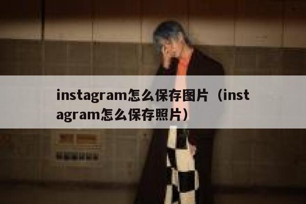 instagram怎么保存图片（instagram怎么保存照片） 第1张