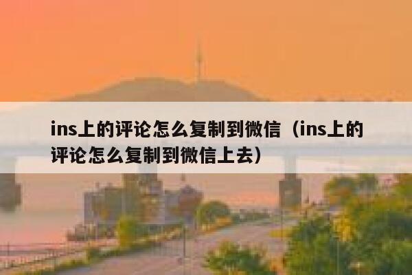 ins上的评论怎么复制到微信（ins上的评论怎么复制到微信上去） 第1张