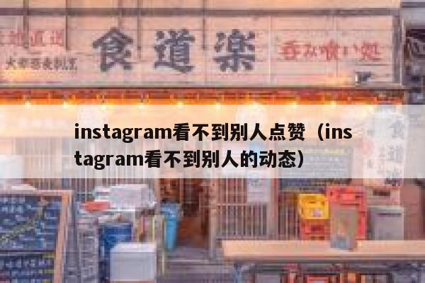 instagram看不到别人点赞（instagram看不到别人的动态） 第1张