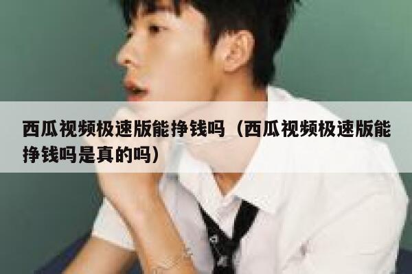 西瓜视频极速版能挣钱吗(西瓜视频极速版能挣钱吗是真的吗) 第1张 西瓜视频极速版能挣钱吗(西瓜视频极速版能挣钱吗是真的吗) 第1张