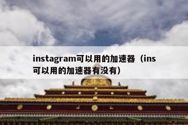 instagram可以用的加速器（ins可以用的加速器有没有） 第1张