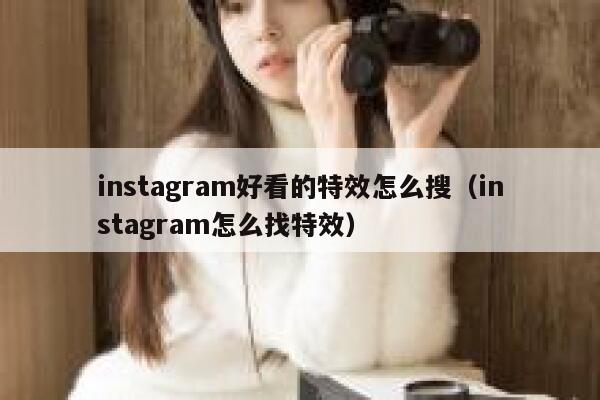 instagram好看的特效怎么搜（instagram怎么找特效） 第1张