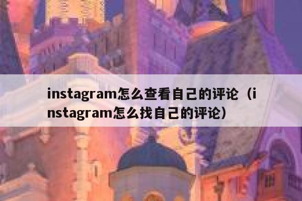 instagram怎么查看自己的评论（instagram怎么找自己的评论） 第1张