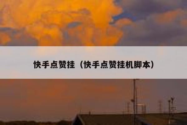 快手点赞挂（快手点赞挂机脚本） 第1张
