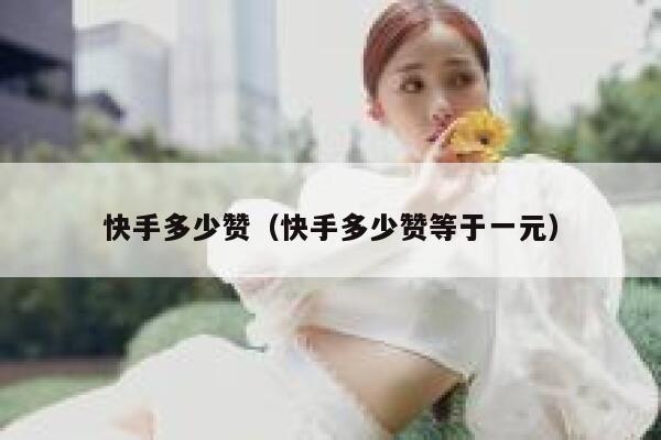 快手多少赞（快手多少赞等于一元） 第1张