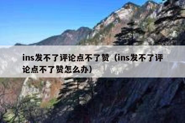 ins发不了评论点不了赞(ins发不了评论点不了赞怎么办) 第1张 ins发不了评论点不了赞(ins发不了评论点不了赞怎么办) 第1张